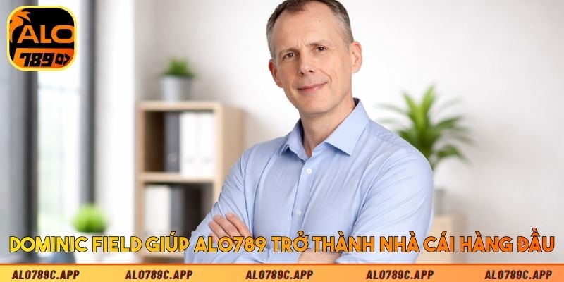 Dominic Field giúp ALO789 trở thành nhà cái hàng đầu 2026