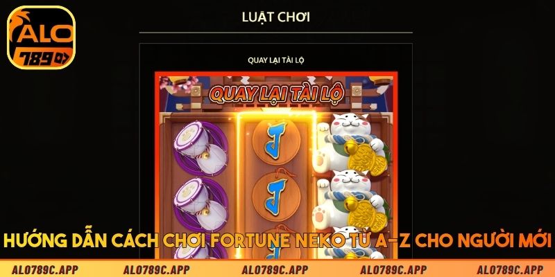Hướng dẫn cách chơi Fortune Neko từ A-Z cho người mới