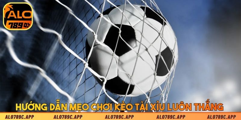 Hướng dẫn mẹo chơi kèo Tài Xỉu luôn thắng