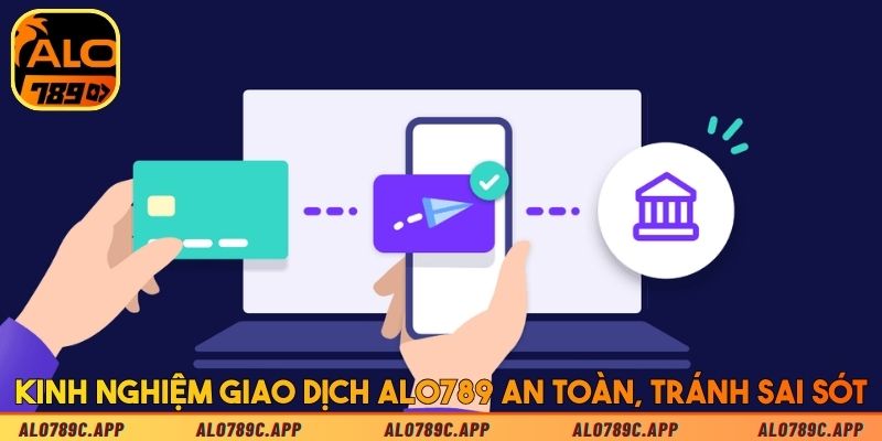 Kinh nghiệm giao dịch Alo789 an toàn, tránh sai sót