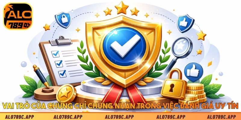 Vai trò của chứng chỉ chứng nhận trong việc đánh giá uy tín